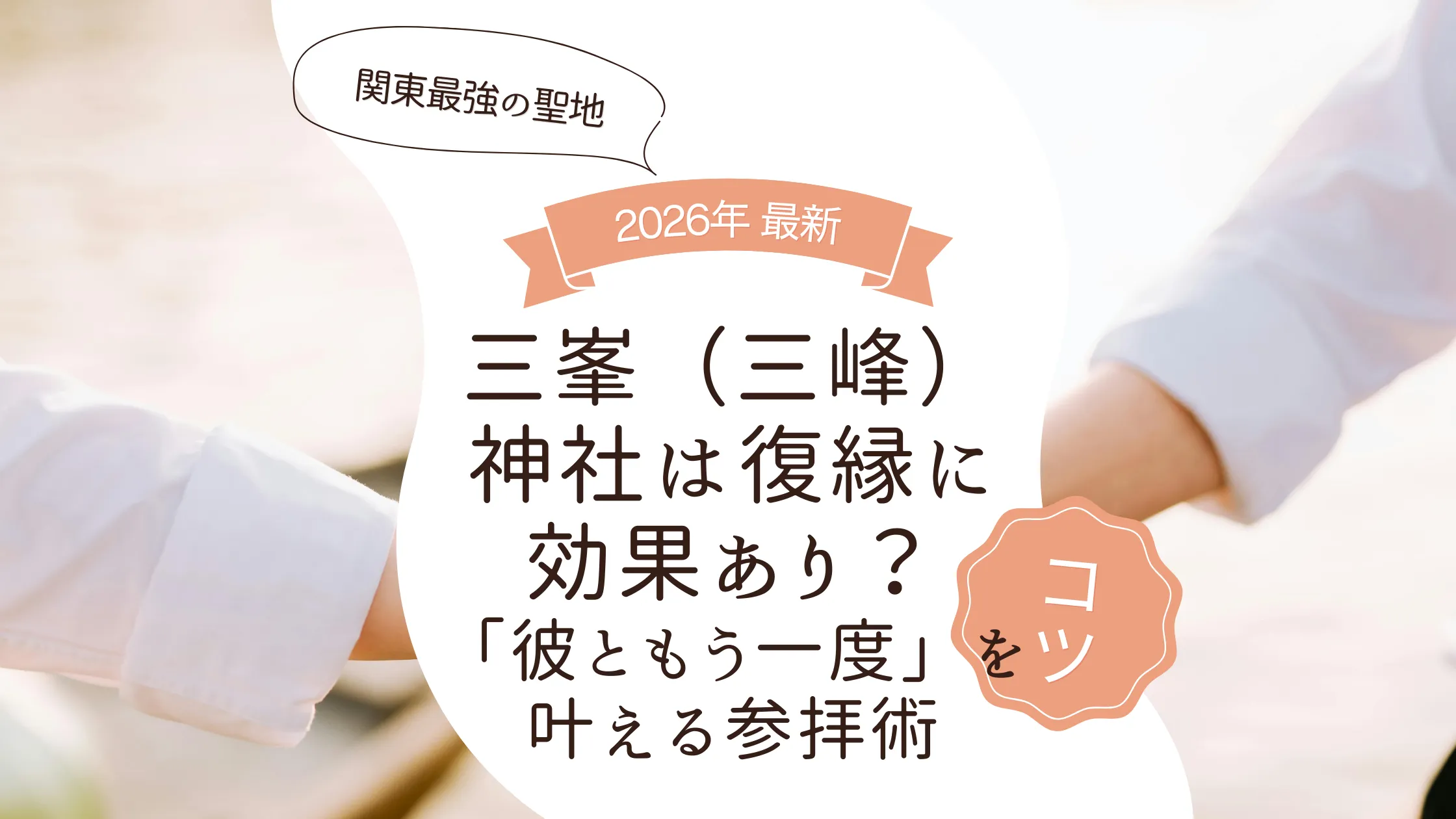 三峯（三峰）神社は復縁に効果あり？関東最強の聖地で「彼ともう一度」を叶える参拝術